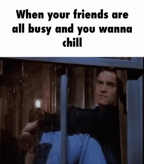 All By Myself Friends Are Busy GIF