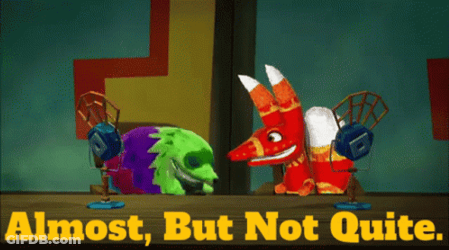 Almost But Not Quite You Almost Had It GIF