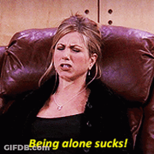 Alone Sucks Rachel Green Friends GIF