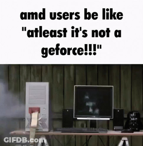 AMD Users Be Like Atleast It's Not A GeForce GIF