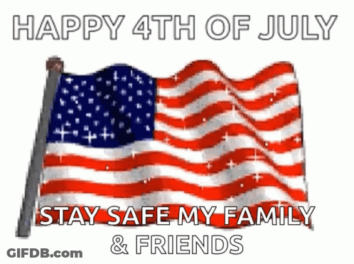 An American Flag With The Words Happy 4Th Of July Stay Safe My Family & Friends GIF