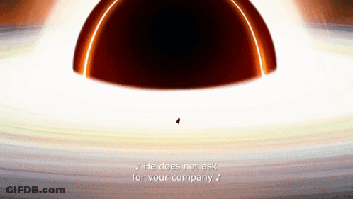 An Animated Image Of A Black Hole With The Words " He Does Not Ask For Your Company " GIF