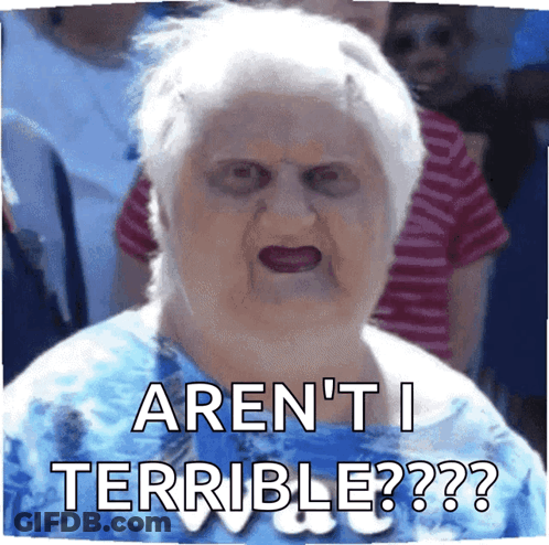 An Elderly Woman Is Making A Funny Face And Says " Aren 'T I Terrible ?? " GIF