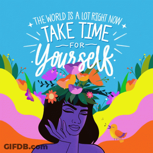 An Illustration Of A Woman With Flowers On Her Head And The Words The World Is A Lot Right Now Take Time For Yourself GIF