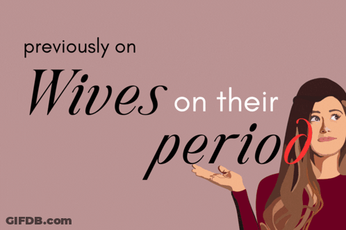 An Illustration Of A Woman With The Words " Previously On Wives On Their Period " GIF