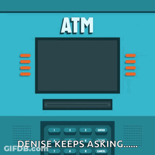 An Illustration Of An Atm With Denise Keeps Asking GIF