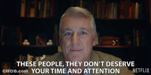 An Older Man Says " These People They Don 'T Deserve Your Time And Attention " GIF