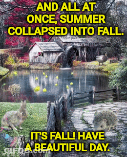 And All At Once Summer Collapsed Into Fall Have A Beautiful Day Sign GIF