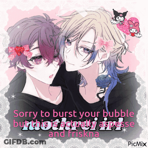 Anime Characters Sorry To Burst Your Bubble This Is Actually Asperse And Friskna GIF