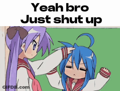 Anime Girls Saying Yeah Bro Just Shut Up GIF