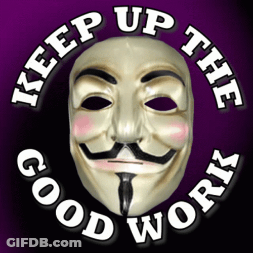 Anonymous Mask Keep Up The Great Work GIF