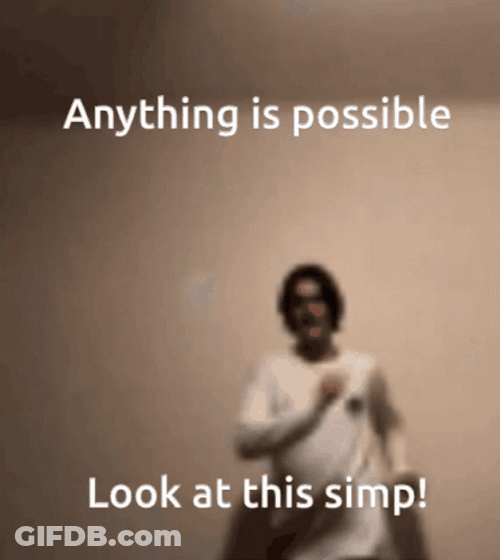 Anything Is Possible Simp Meme GIF