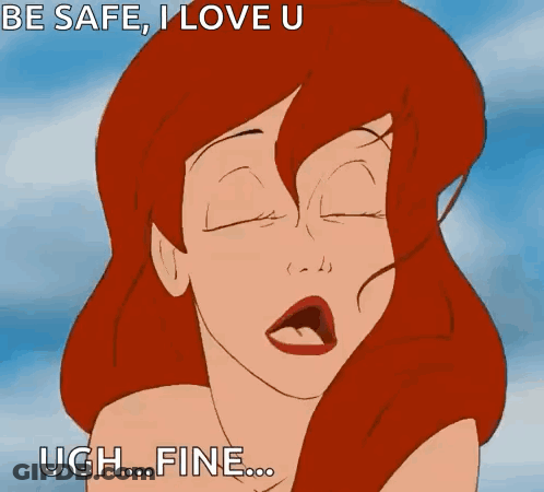 Ariel From The Little Mermaid Says " Be Safe I Love U Ugh Fine " GIF