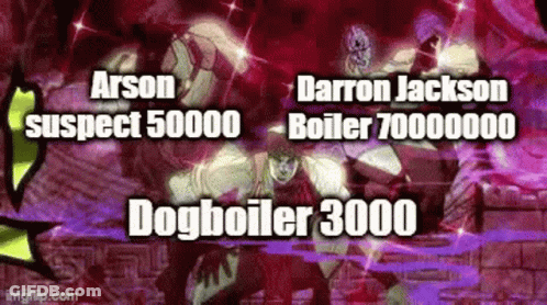 Arson Suspect 50000 Darron Jackson Boiler 7000000 Dogboiler 3000 GIF