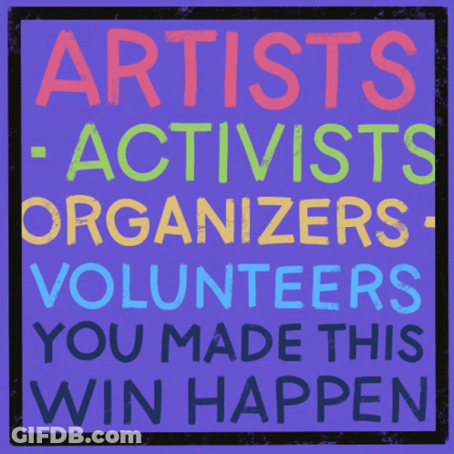 Artists Activists Organizers And Volunteers Made This Win Happen GIF