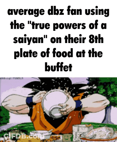 Average Dbz Fan Using The " True Powers Of A Saiyan On Their 8Th Plate Of Food At The Buffet " GIF