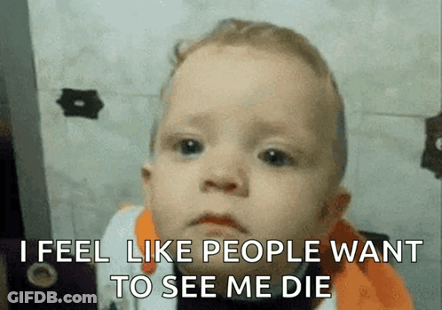 Baby Sad I Feel Like People Want To See Me Die GIF
