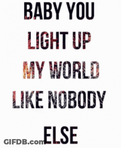 Baby You Light Up My World Like Nobody Else Is Written On A White Background GIF