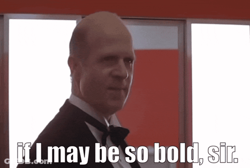 Bald Man In Tuxedo And Bow Tie Says If I May Be So Bold Sir GIF