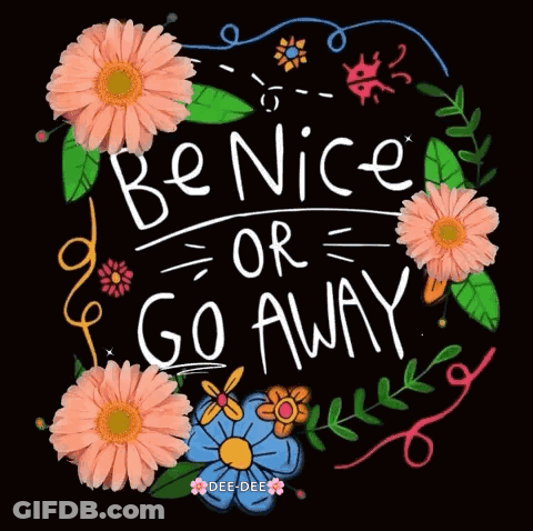 Be Nice Or Go Away Poster With Flowers GIF