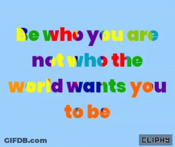 Be Who You Are Not Who The World Wants You To Be GIF