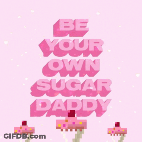 Be Your Own Sugar Daddy Sugar Daddy GIF