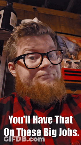 Bearded Man In Glasses And Plaid Shirt Saying You'll Have That On These Big Jobs GIF