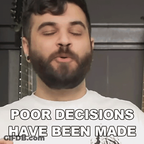Bearded Man Making Funny Face Poor Decisions Have Been Made GIF