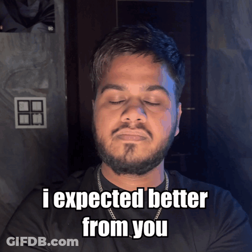 Bearded Man Says I Expected Better From You Eyes Closed GIF