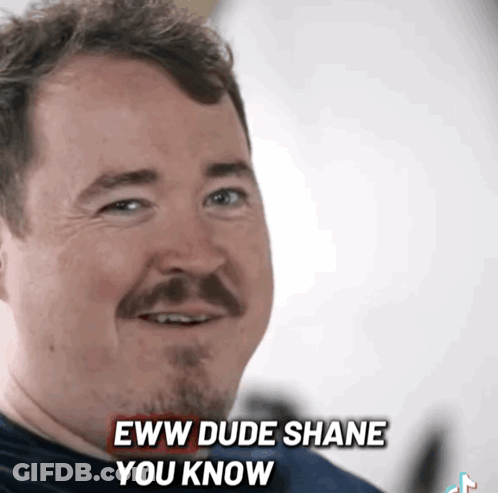 Bearded Man Smiling Says Eww Dude Shane You Know GIF