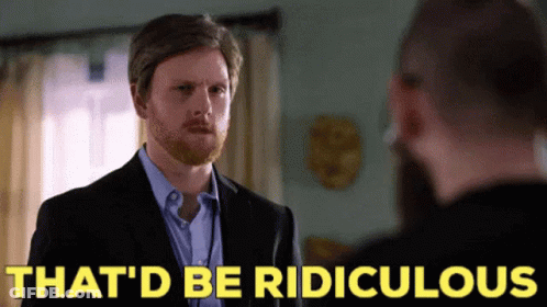 Bearded Man Talking To Another With That'd Be Ridiculous Above GIF