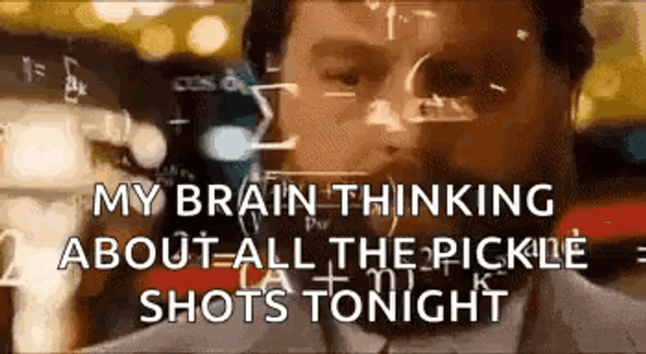 Beautiful Mind Thinking All The Pickle Shots Tonight GIF