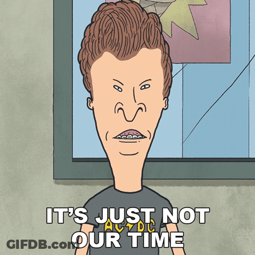 Beavis Saying It's Just Not Our Time GIF