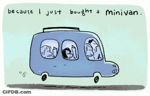 Because I Just Bought A Minivan Is Written Above A Drawing Of A Van GIF