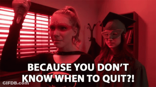Because You Don T Know When To Quit Poster GIF
