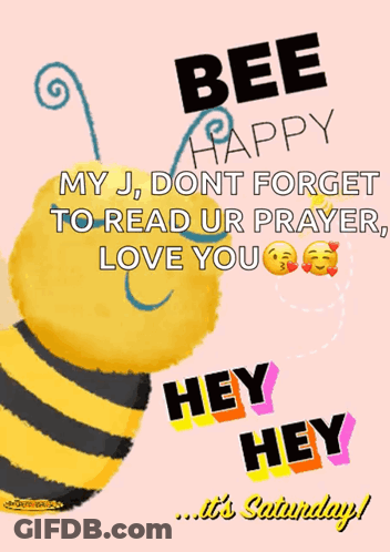 Bee Happy My J Dont Forget To Read Ur Prayer Love You Hey Hey Its Saturday GIF