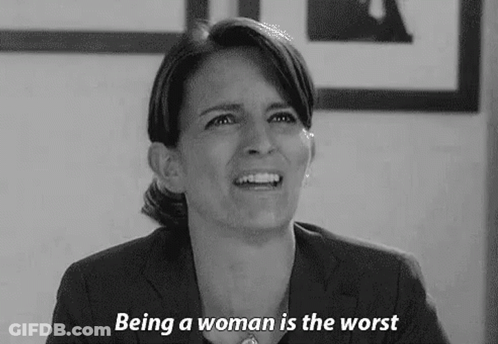 Being A Woman Is The Worst GIF
