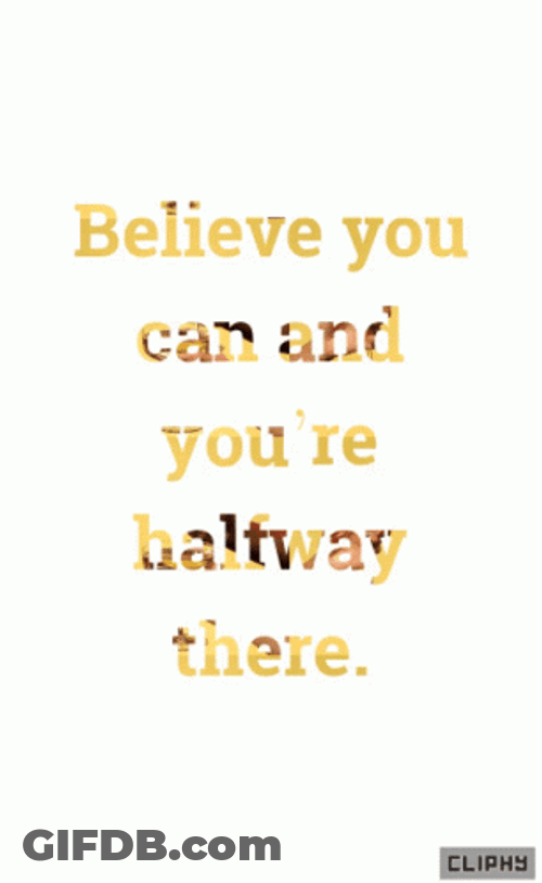Believe You Can You Are Half Way There GIF