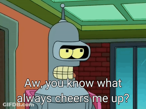 Bender From Futurama Saying Aw You Know What Always Cheers Me Up GIF