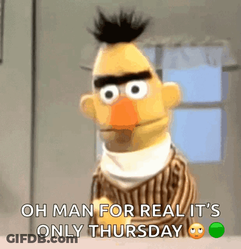 Bert From Sesame Street Is Saying " Oh Man For Real It 'S Only Thursday " GIF