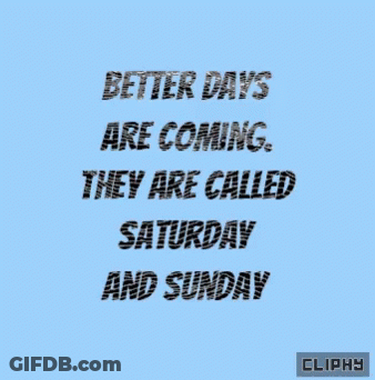 Better Days Are Coming Saturday And Sunday GIF