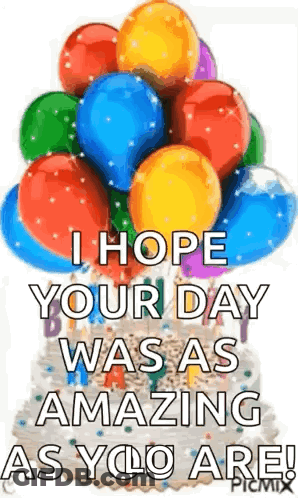 Birthday Cake With Balloons Saying I Hope Your Day Was As Amazing As You Are GIF