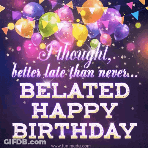 Birthday Card Balloons Saying Better Late Than Never Belated Happy Birthday GIF