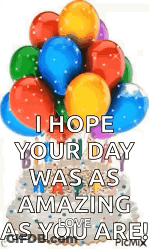 Birthday Card With Balloons And Cake Saying I Hope Your Day Was As Amazing As You Are GIF