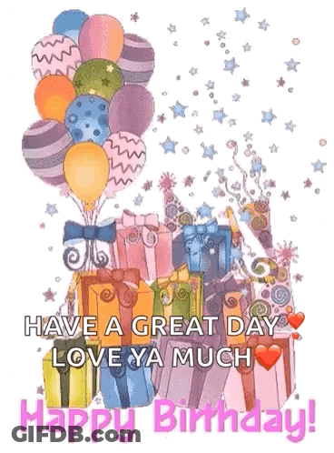 Birthday Card With Balloons And Presents Saying Have A Great Day Love Ya Much Happy Birthday GIF