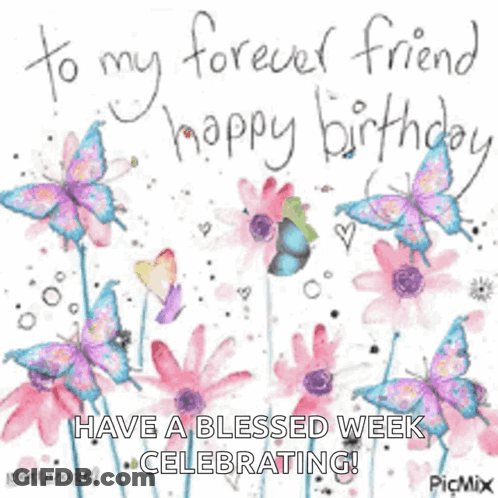 Birthday Card With Flowers And Butterflies To My Forever Friend Happy Birthday Have A Blessed Week GIF