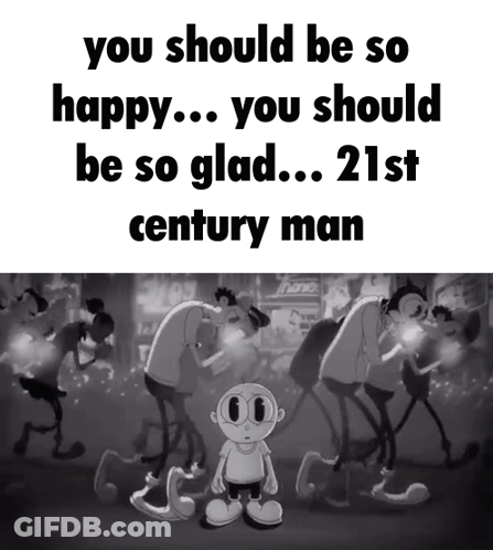 Black And White Cartoon You Should Be So Happy You Should Be So Glad 21St Century Man GIF