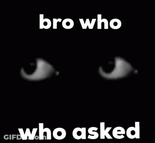 Black And White Eyes With Bro Who Who Asked GIF