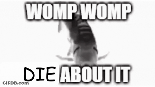 Black And White Fish Saying Womp Womp Die About It GIF