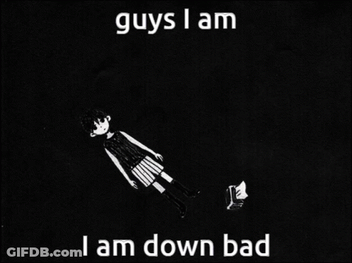 Black And White Girl Guys I Am Down Bad GIF